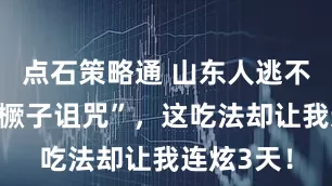 点石策略通 山东人逃不掉的“豆橛子诅咒”，这吃法却让我连炫3天！