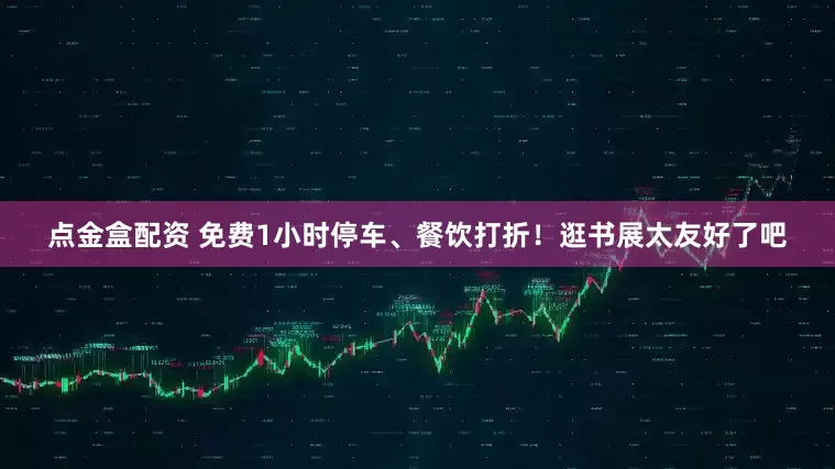 点金盒配资 免费1小时停车、餐饮打折！逛书展太友好了吧