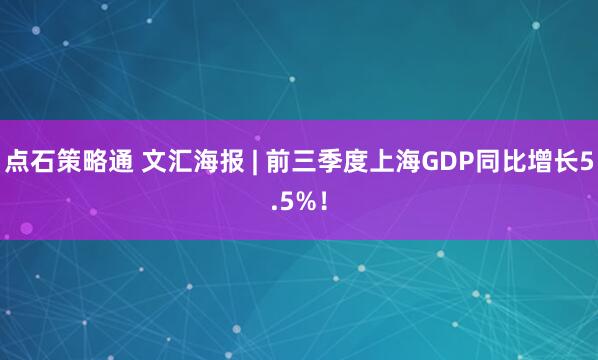 点石策略通 文汇海报 | 前三季度上海GDP同比增长5.5%！