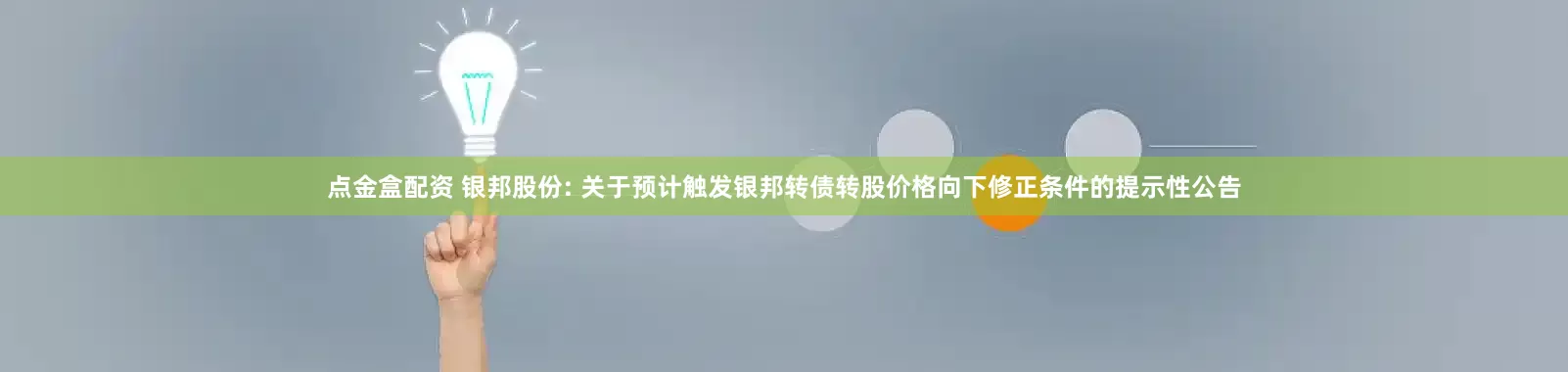 点金盒配资 银邦股份: 关于预计触发银邦转债转股价格向下修正条件的提示性公告