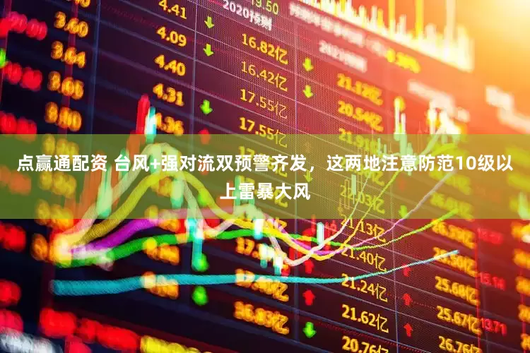 点赢通配资 台风+强对流双预警齐发,这两地注意防范10级以上雷暴大风
