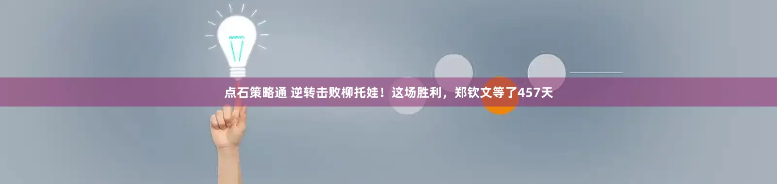 点石策略通 逆转击败柳托娃！这场胜利，郑钦文等了457天
